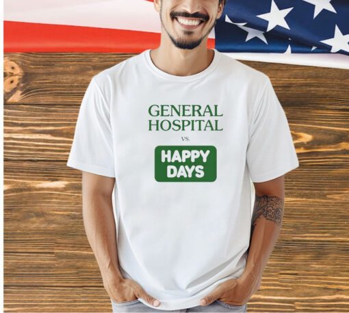General hospital vs happy days T-shirt