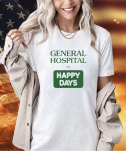 General hospital vs happy days T-shirt