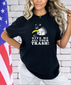 Give me your trash T-shirt