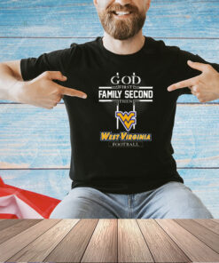 God first family second then West Virginia Mountaineers football T-shirt