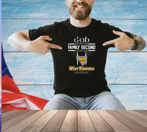 God first family second then West Virginia Mountaineers football T-shirt