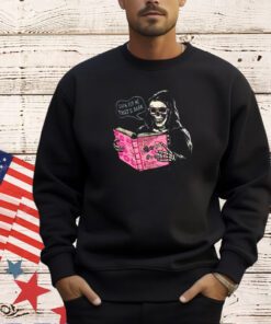 Grim Reaper looking Burn Book and saying even for me that’s dark T-shirt