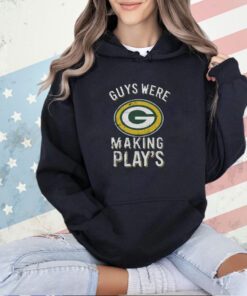Guys Were Making Plays Green Bay Packers T-Shirt