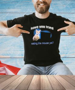 Have You Tried Eating The Mouse Yet T-Shirt