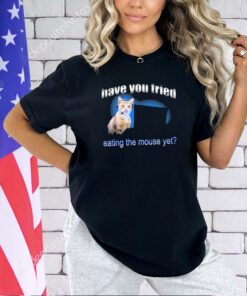 Have You Tried Eating The Mouse Yet T-Shirt
