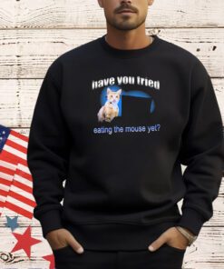Have You Tried Eating The Mouse Yet T-Shirt