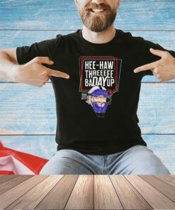 Hee-Haw Threeeee Badayup T-shirt