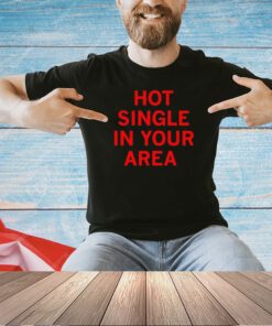 Hot single in your area T-shirt