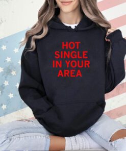 Hot single in your area T-shirt