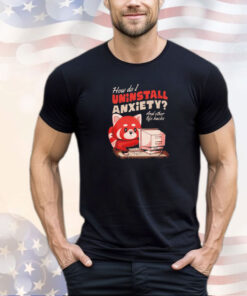 How do I uninstall anxiety and other life hacks shirt
