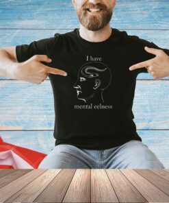 I Have Mental Eelness T-Shirt