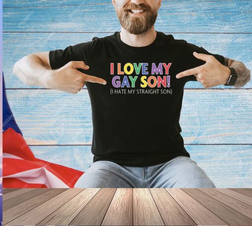 I Love My Gay Son I Hate My Straight Son T-Shirt