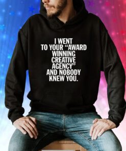 I Went To Your Award Winning Creative Agency And Nobody Knew You Hoodie