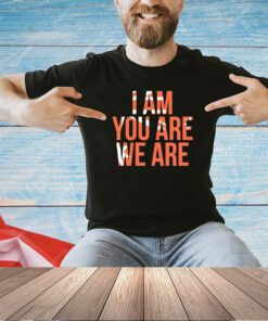 I am you are we are T-shirt