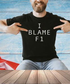 I blame f1 T-shirt