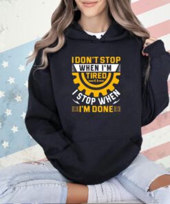 I don’t stop when I’m tired I stop when I’m done T-shirt