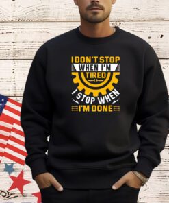 I don’t stop when I’m tired I stop when I’m done T-shirt