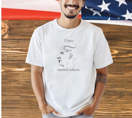 I have mental eelness T-shirt