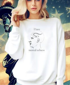 I have mental eelness T-shirt