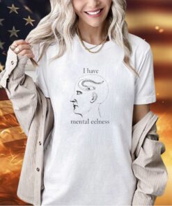 I have mental eelness T-shirt