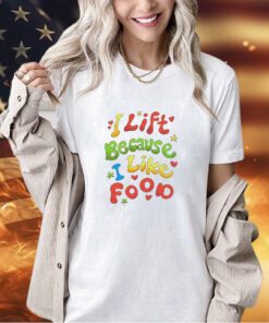 I lift because i like food T-shirt