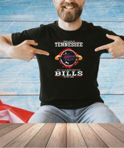 I may live in Tennessee but I’ll always have the Buffalo Bills in my DNA 2024 T-shirt