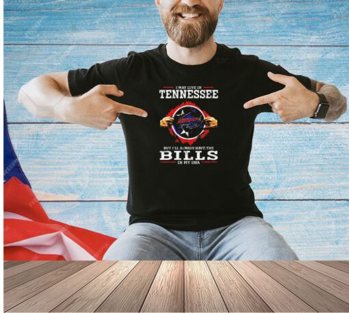 I may live in Tennessee but I’ll always have the Buffalo Bills in my DNA 2024 T-shirt