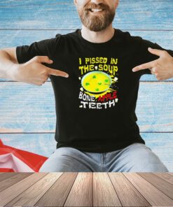 I pissed in the soup bone apple teeth T-shirt