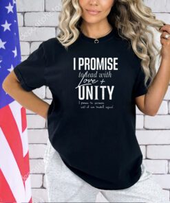 I promise to lead with love unity i promise to persevere until all are treated equal T-shirt