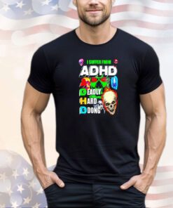 I suffer from ADHD a deadly hard dong shirt
