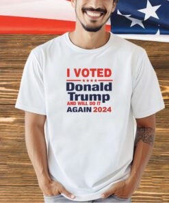 I voted for Donald Trump and will do it again in 2024 T-shirt