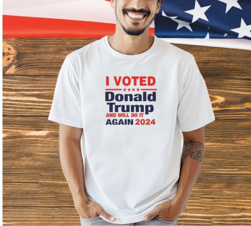 I voted for Donald Trump and will do it again in 2024 T-shirt