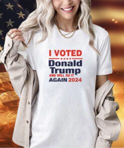 I voted for Donald Trump and will do it again in 2024 T-shirt