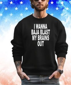 I wanna baja blast my brains out 2024 T-shirt