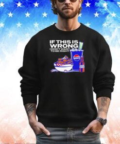 If this is wrong I don’t want to be right Josh Allen Buffalo Bills shirt