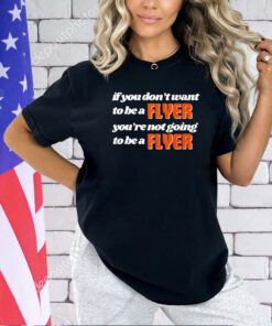 If you don’t want to be a flyer you’re not going to be a flyer T-shirt