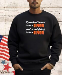If you don’t want to be a flyer you’re not going to be a flyer T-shirt