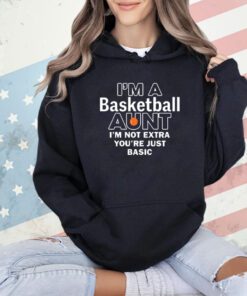 I’m A Basketball Aunt I’m Not Extra You’re Just Basic T-shirt