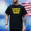 In Search Of Hot Italian Husband Shirt