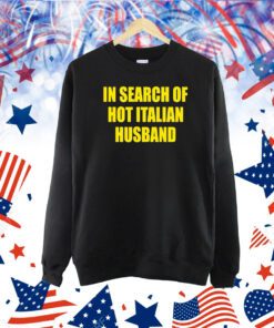 In Search Of Hot Italian Husband TShirt