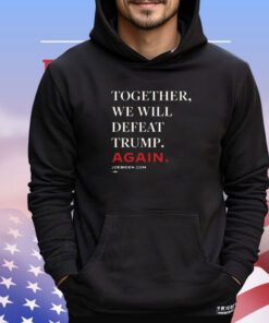 Biden – Together, We Will Defeat Trump Again Merch Shirt