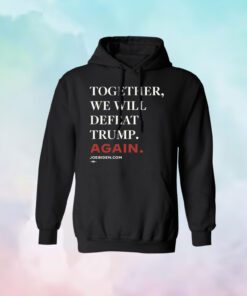 Joe Biden Together We Will Defeat Trump Again Shirt