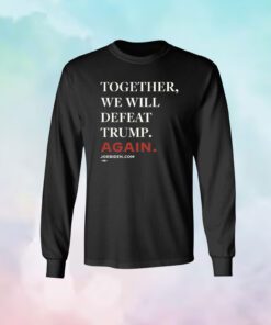 Joe Biden Together We Will Defeat Trump Again Shirt