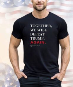 Biden – Together, We Will Defeat Trump Again Merch Shirt