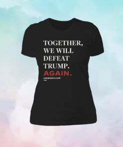 Joe Biden Together We Will Defeat Trump Again Shirt