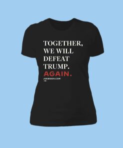 Joe Biden Together We Will Defeat Trump Again Womens Shirt