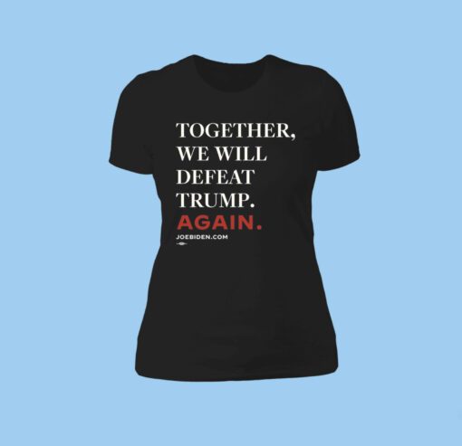 Joe Biden Together We Will Defeat Trump Again Womens Shirt