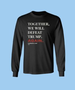 Joe Biden Together We Will Defeat Trump Again Womens Shirt
