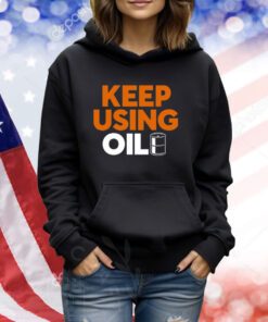 Keep Using Oil TShirts