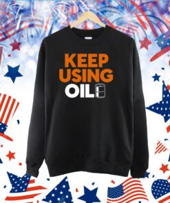 Keep Using Oil TShirt